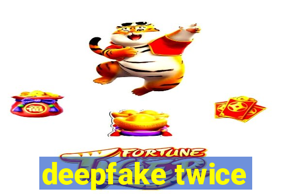 deepfake twice